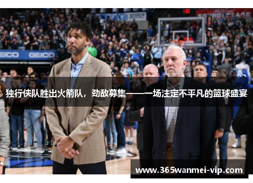 独行侠队胜出火箭队，劲敌募集——一场注定不平凡的篮球盛宴